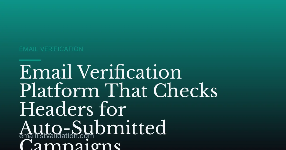 Email Verification Platform That Checks Headers for Auto-Submitted Campaigns