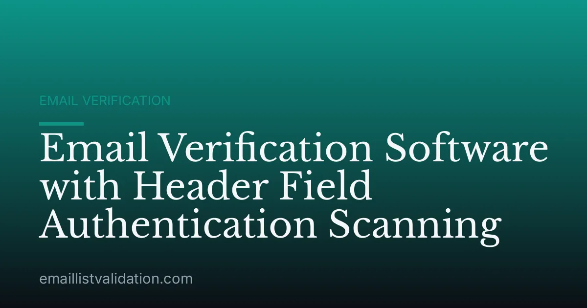 Email Verification Software with Header Field Authentication Scanning