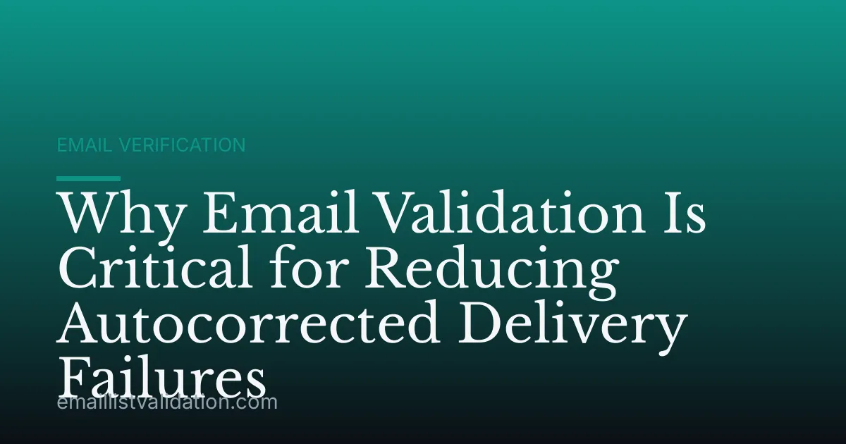 Why Email Validation Is Critical for Reducing Autocorrected Delivery Failures
