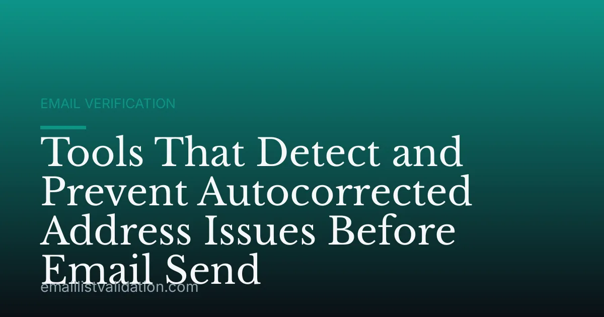 Tools That Detect and Prevent Autocorrected Address Issues Before Email Send