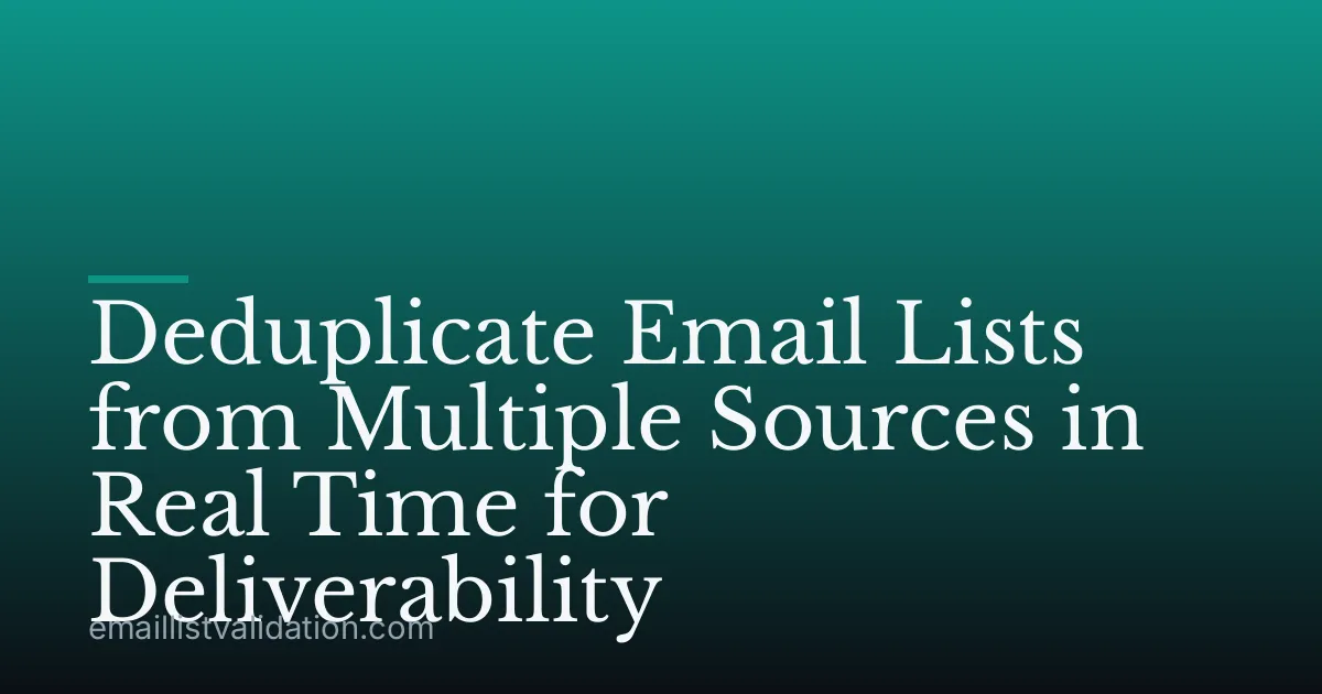 Deduplicate Email Lists from Multiple Sources in Real Time for Deliverability