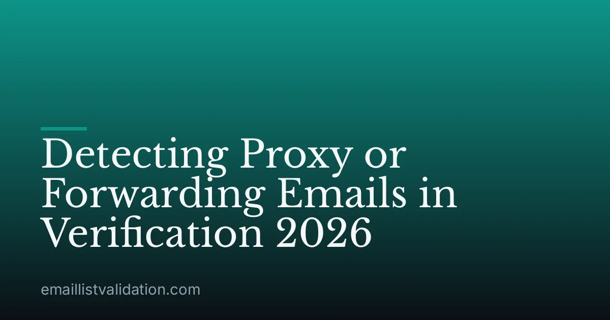 Detecting Proxy or Forwarding Emails in Verification 2026