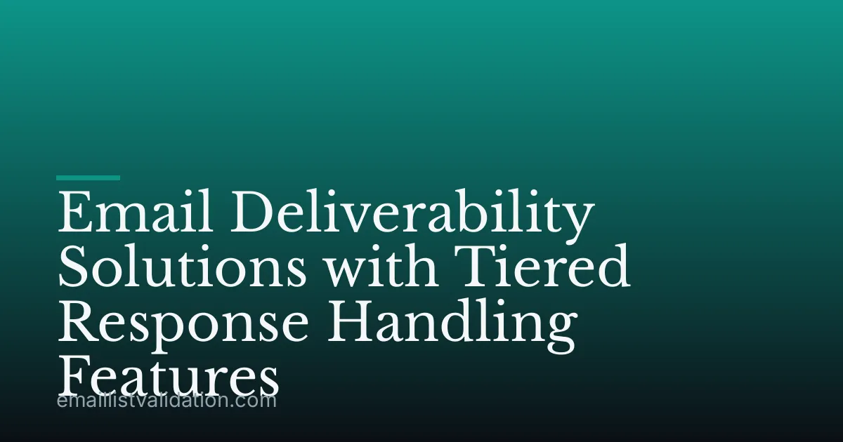 Email Deliverability Solutions with Tiered Response Handling Features