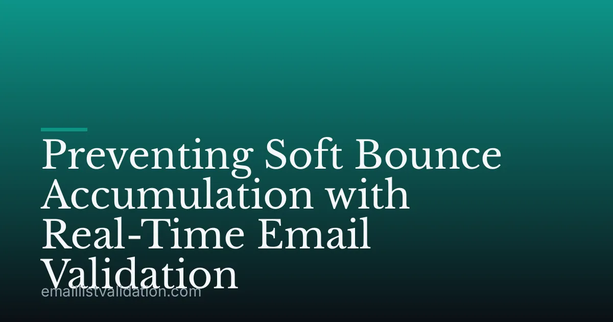 Preventing Soft Bounce Accumulation with Real-Time Email Validation