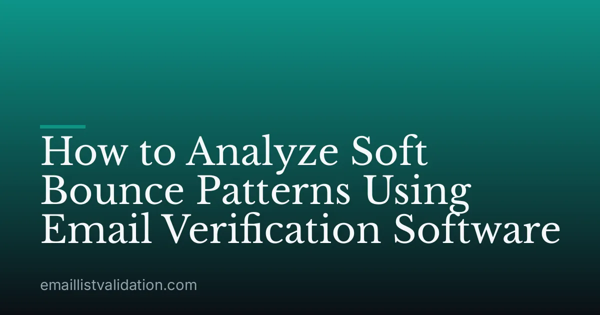 How to Analyze Soft Bounce Patterns Using Email Verification Software