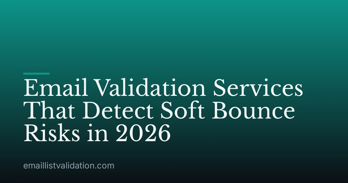 Email Validation Services That Detect Soft Bounce Risks in 2026