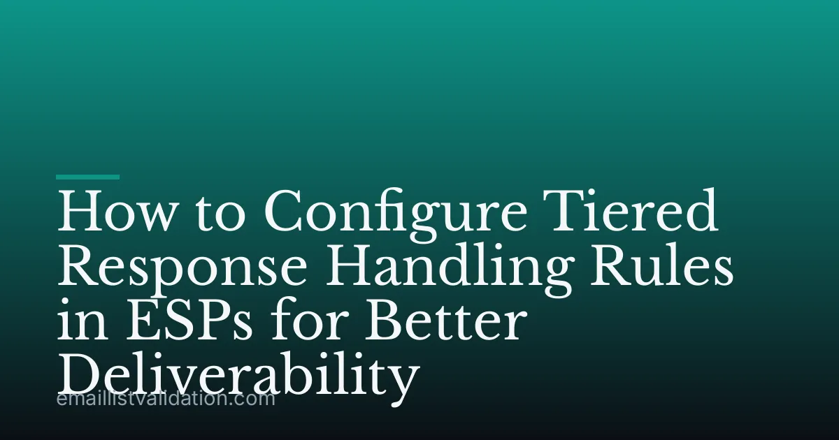 How to Configure Tiered Response Handling Rules in ESPs for Better Deliverability