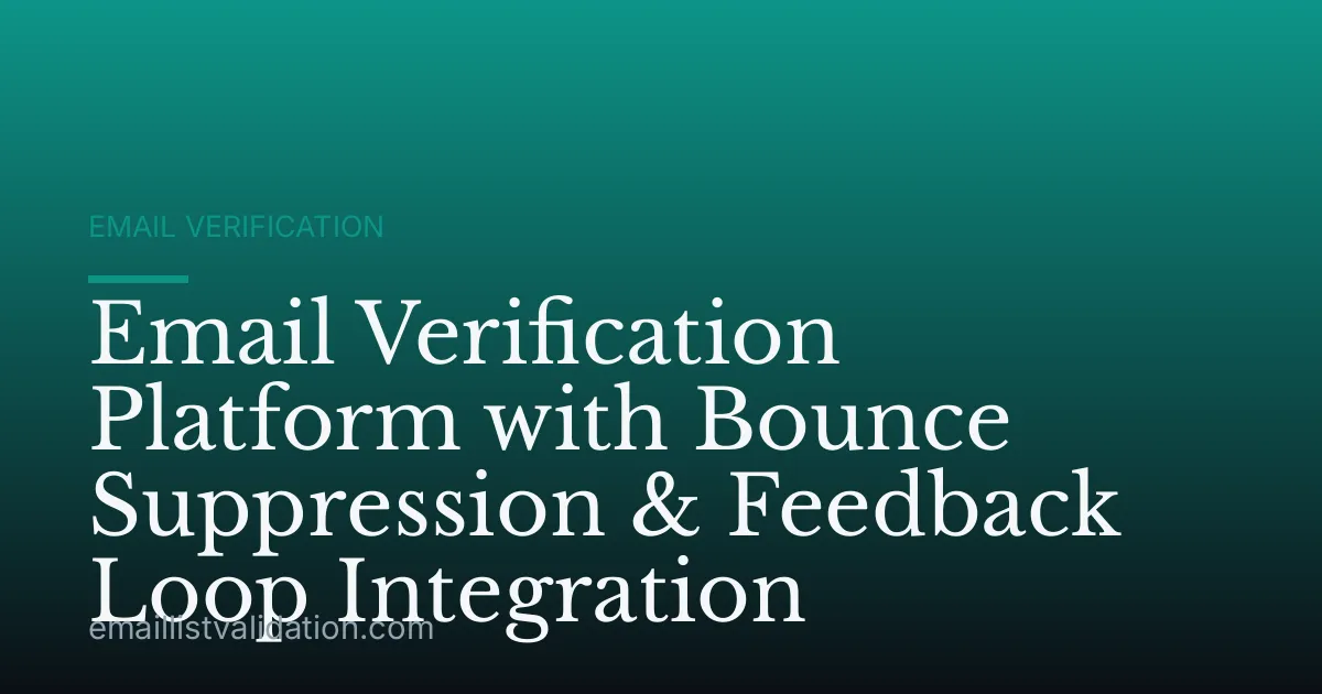 Email Verification Platform with Bounce Suppression & Feedback Loop Integration