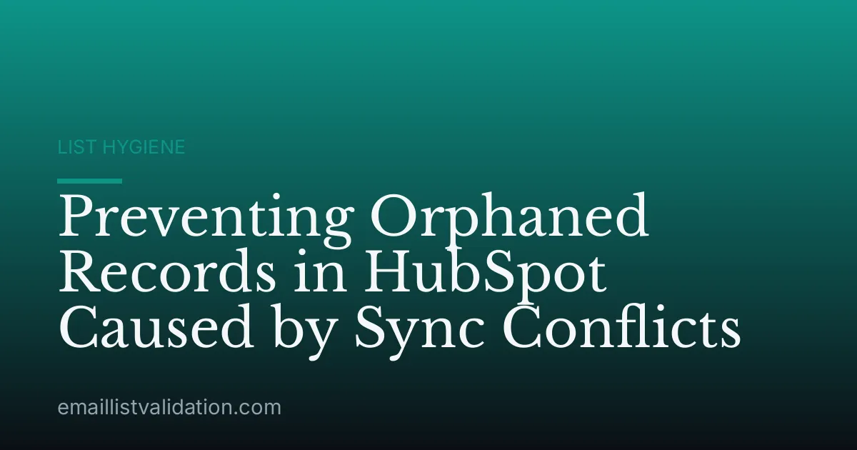 Preventing Orphaned Records in HubSpot Caused by Sync Conflicts