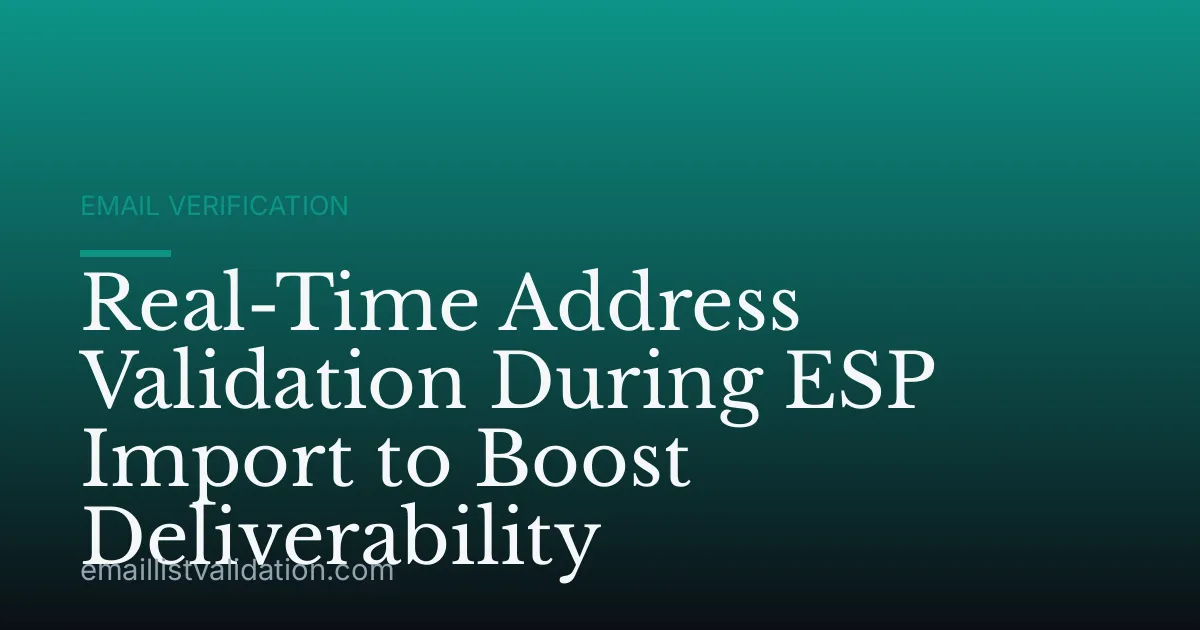 Real-Time Address Validation During ESP Import to Boost Deliverability