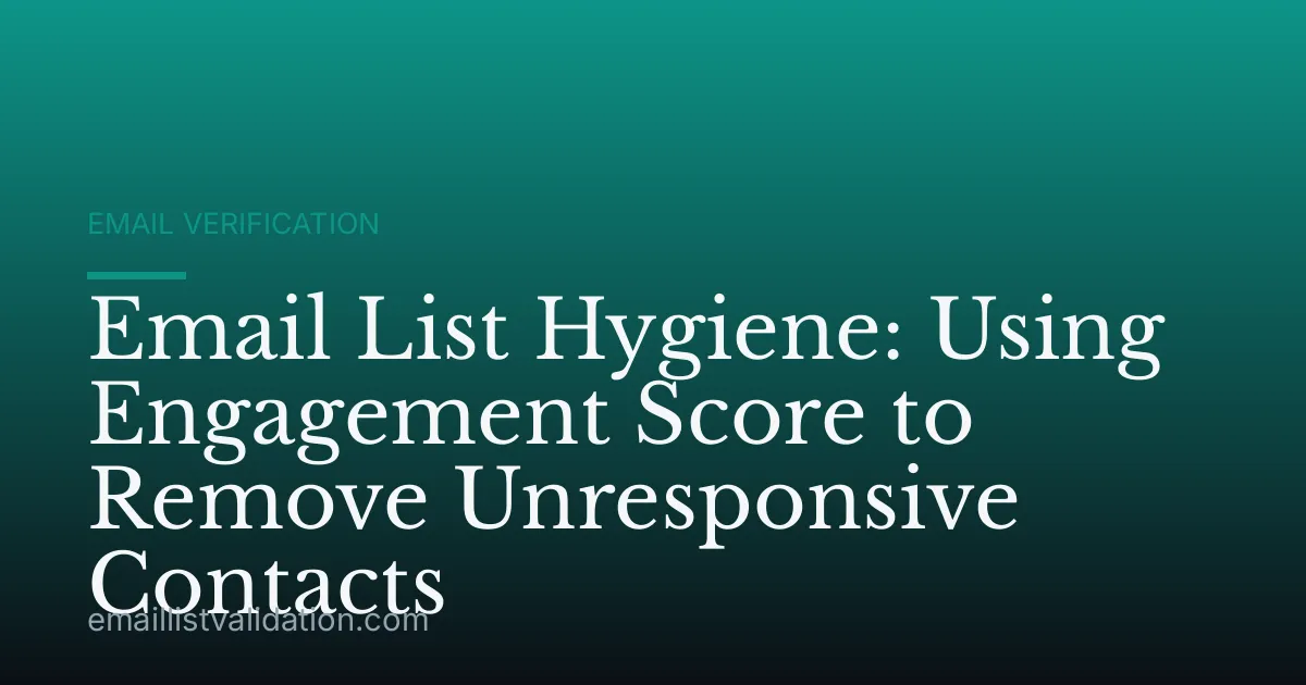 Email List Hygiene: Using Engagement Score to Remove Unresponsive Contacts