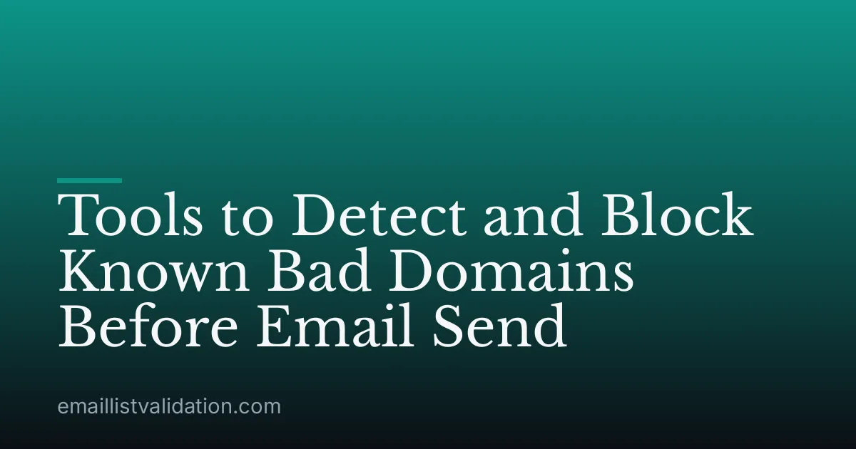Tools to Detect and Block Known Bad Domains Before Email Send