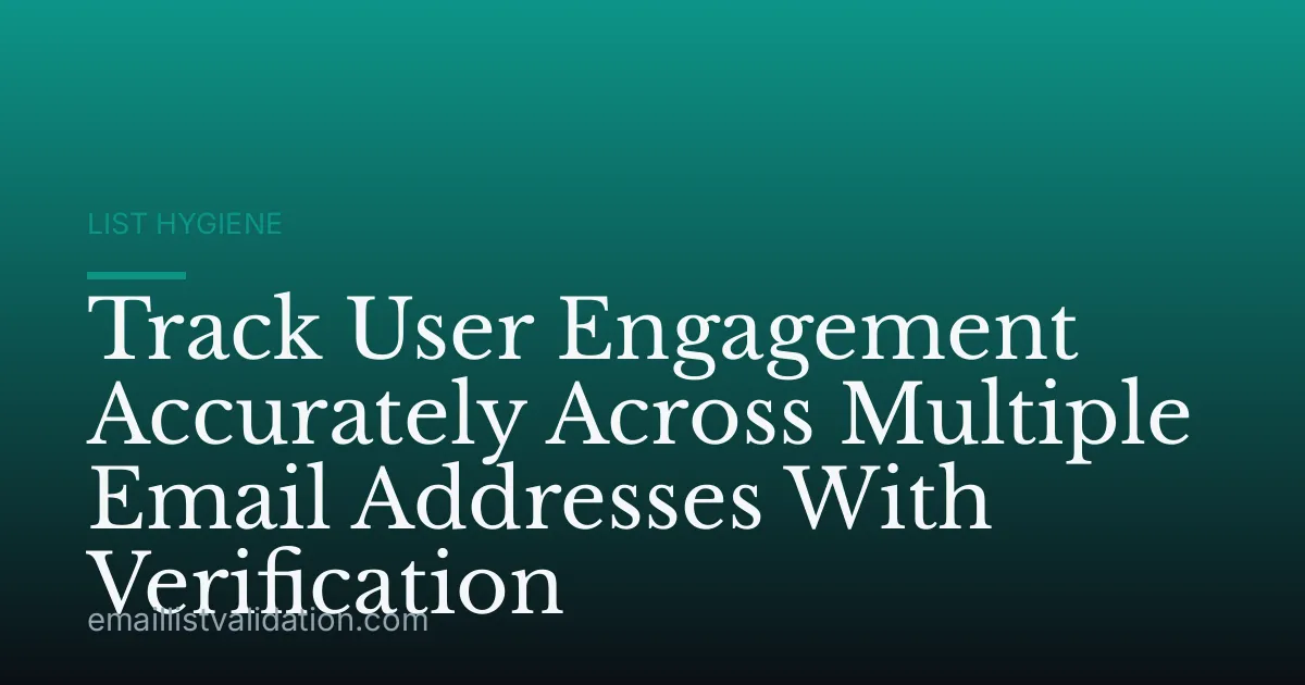 Track User Engagement Accurately Across Multiple Email Addresses With Verification