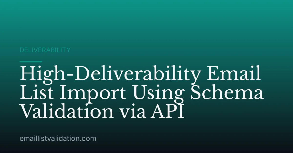 High-Deliverability Email List Import Using Schema Validation via API