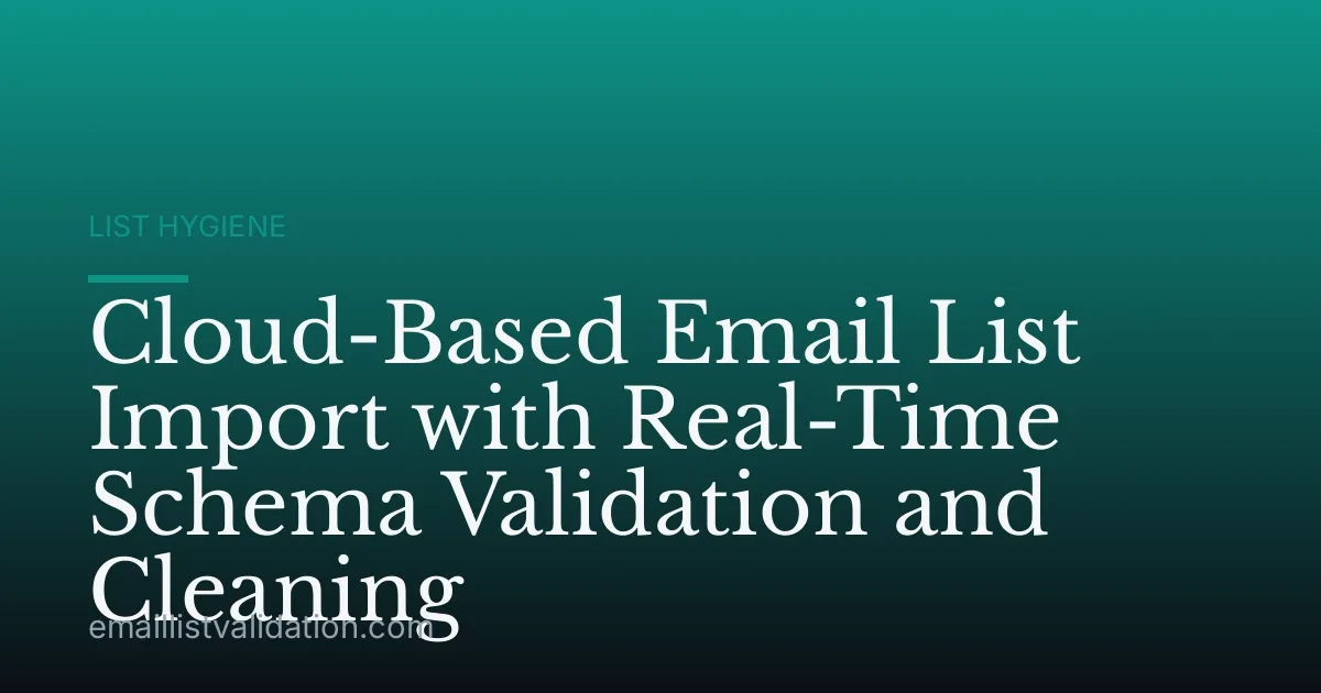 Cloud-Based Email List Import with Real-Time Schema Validation and Cleaning