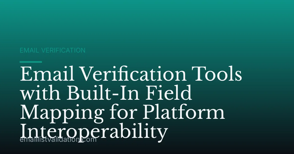 Email Verification Tools with Built-In Field Mapping for Platform Interoperability