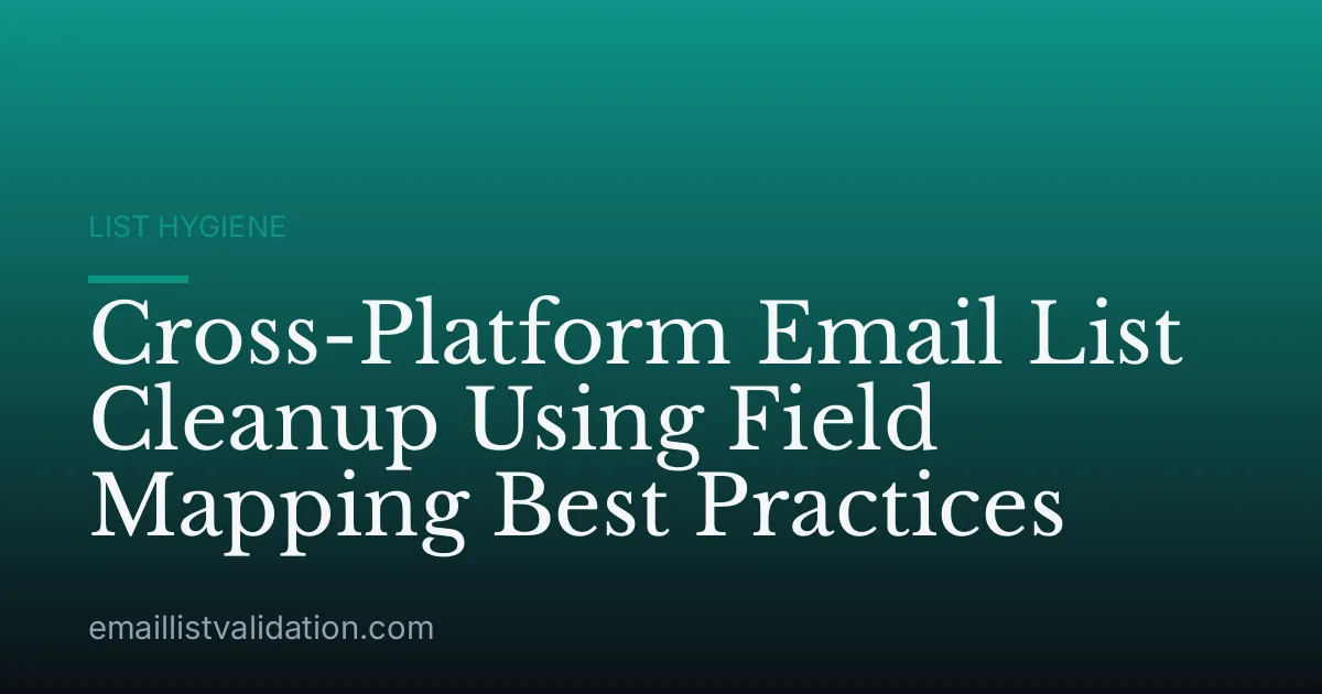 Cross-Platform Email List Cleanup Using Field Mapping Best Practices