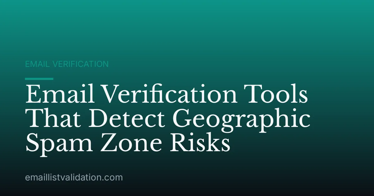 Email Verification Tools That Detect Geographic Spam Zone Risks