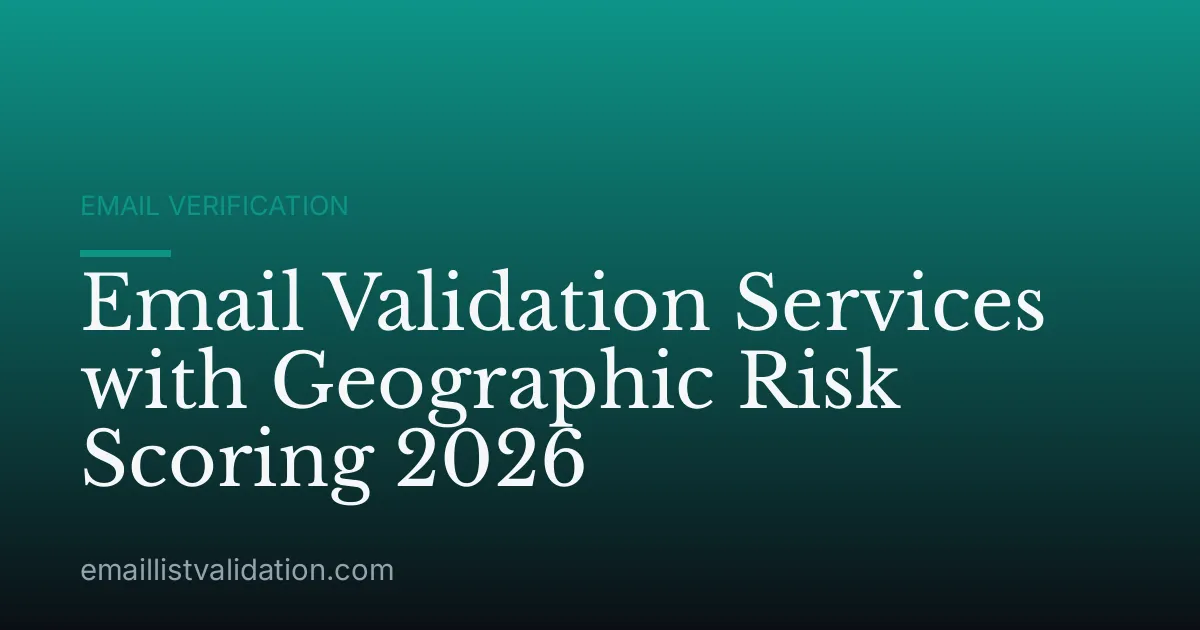 Email Validation Services with Geographic Risk Scoring 2026