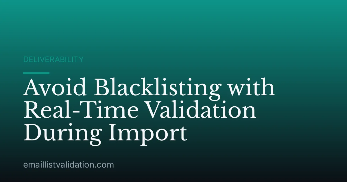 Avoid Blacklisting with Real-Time Validation During Import