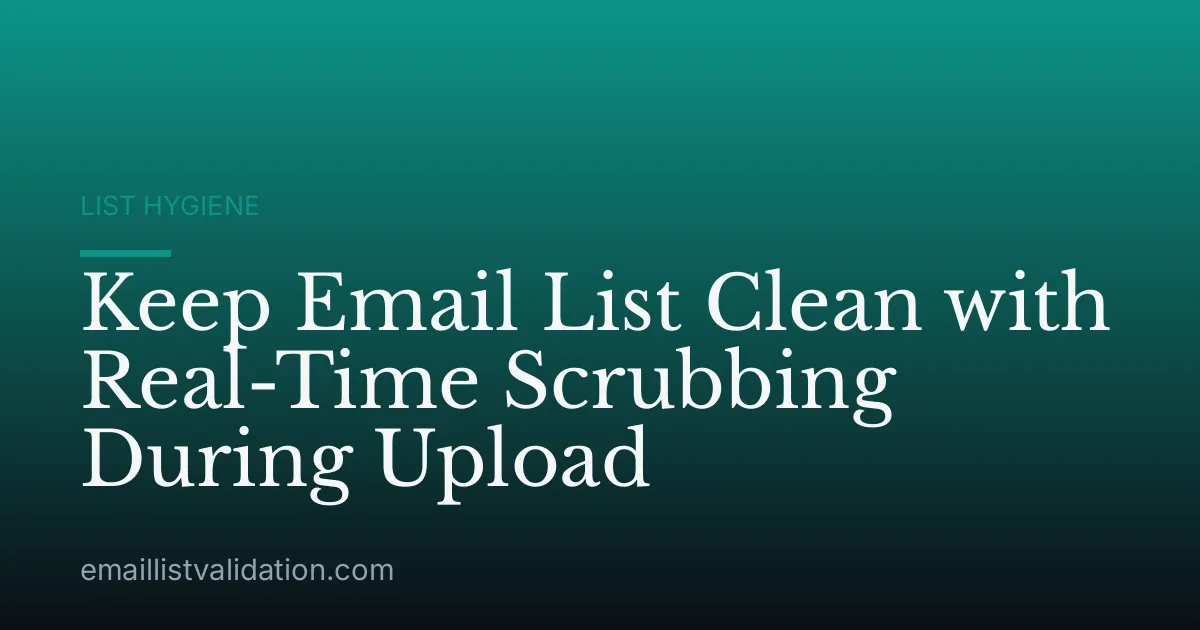 Keep Email List Clean with Real-Time Scrubbing During Upload