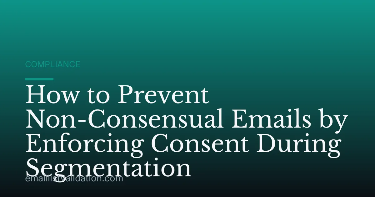 How to Prevent Non-Consensual Emails by Enforcing Consent During Segmentation