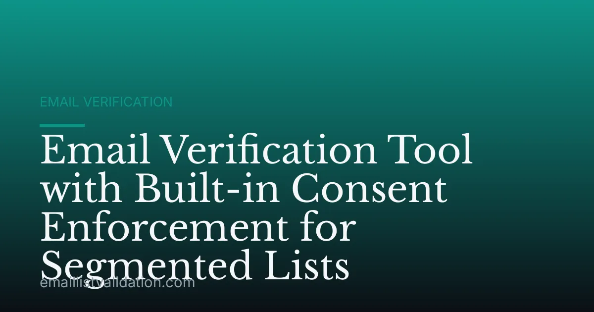 Email Verification Tool with Built-in Consent Enforcement for Segmented Lists