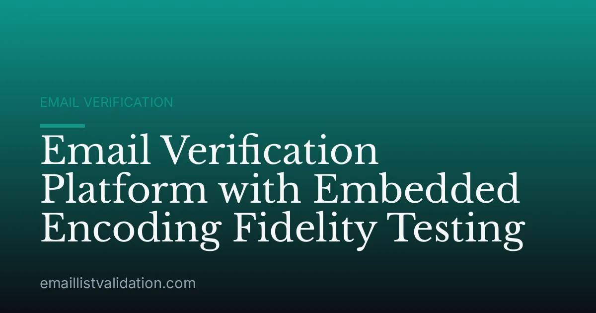 Email Verification Platform with Embedded Encoding Fidelity Testing