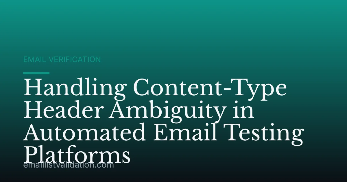 Handling Content-Type Header Ambiguity in Automated Email Testing Platforms
