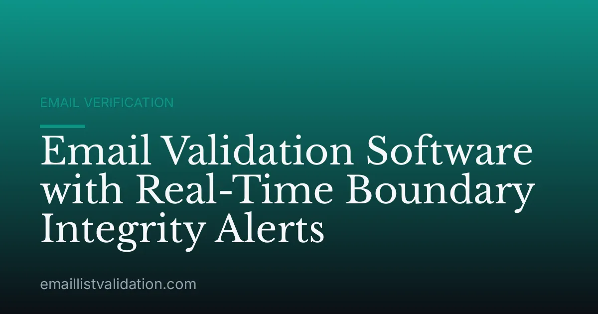 Email Validation Software with Real-Time Boundary Integrity Alerts
