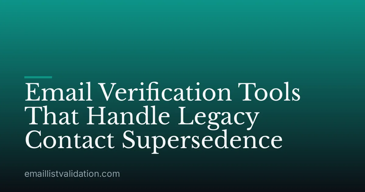 Email Verification Tools That Handle Legacy Contact Supersedence