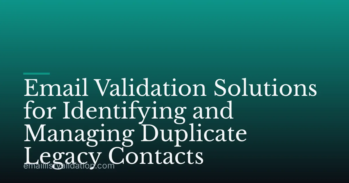 Email Validation Solutions for Identifying and Managing Duplicate Legacy Contacts