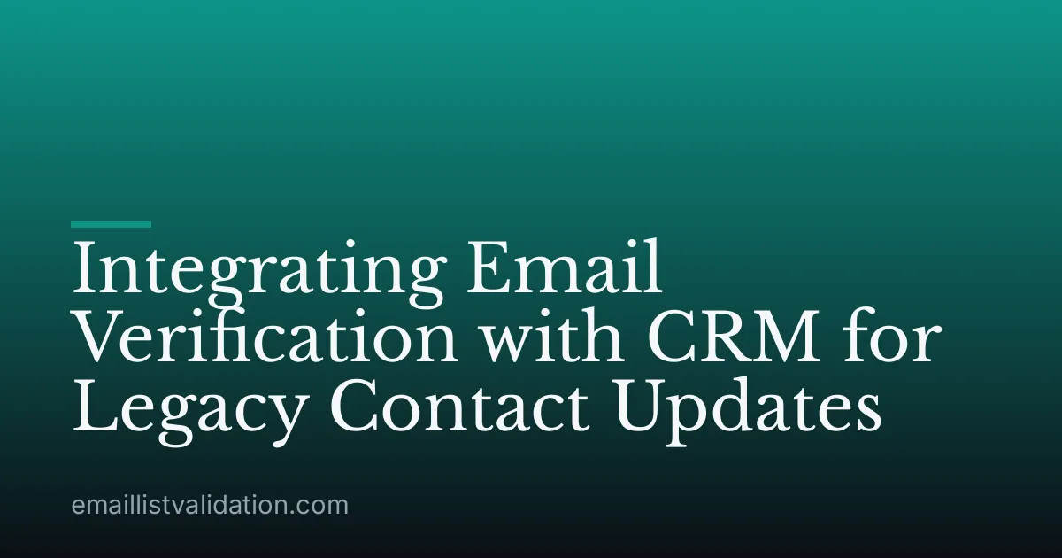 Integrating Email Verification with CRM for Legacy Contact Updates