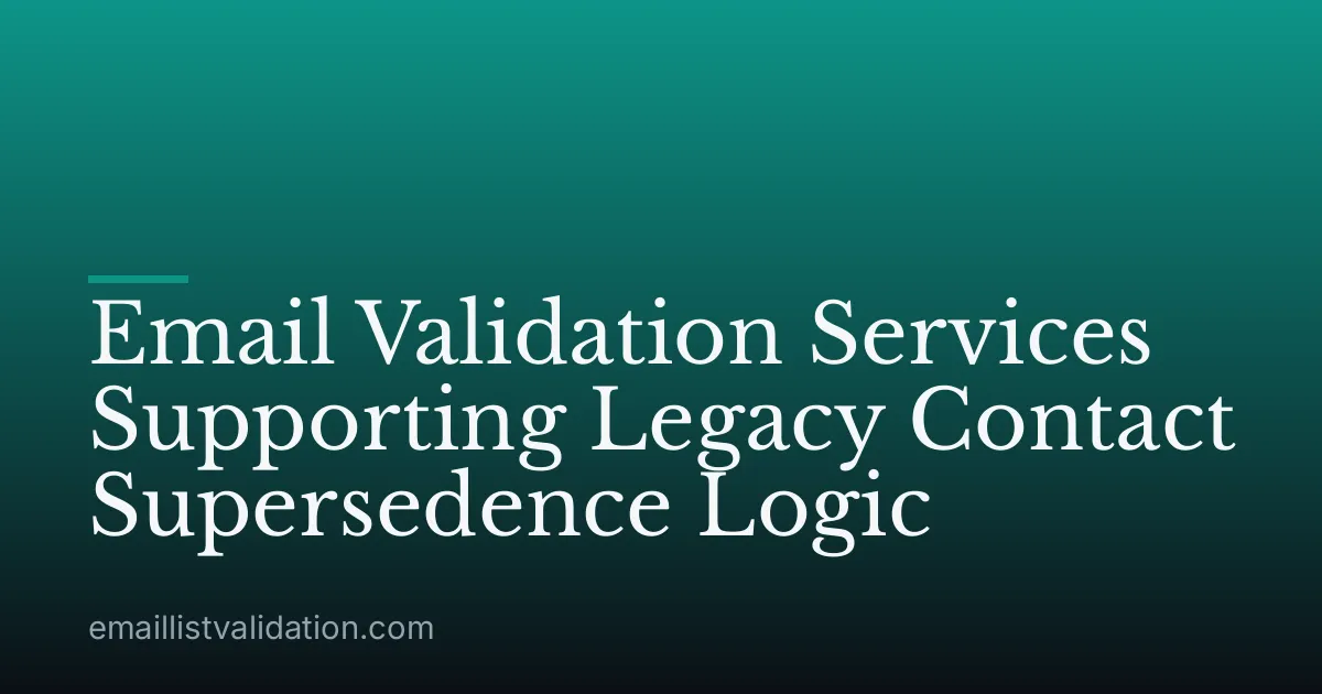 Email Validation Services Supporting Legacy Contact Supersedence Logic