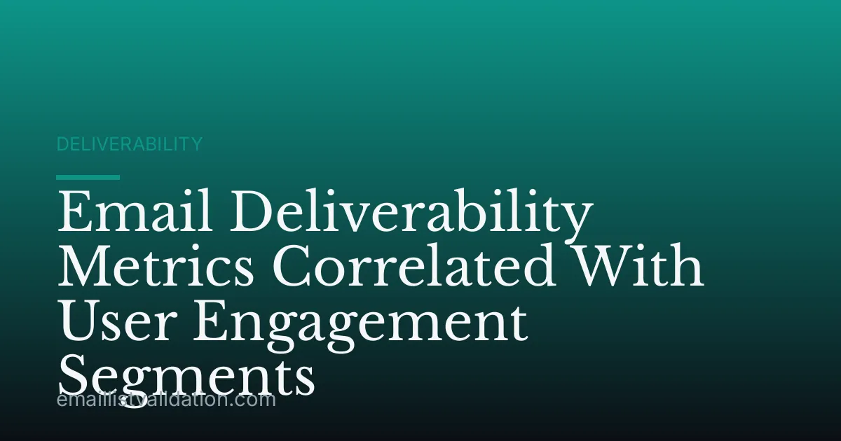 Email Deliverability Metrics Correlated With User Engagement Segments