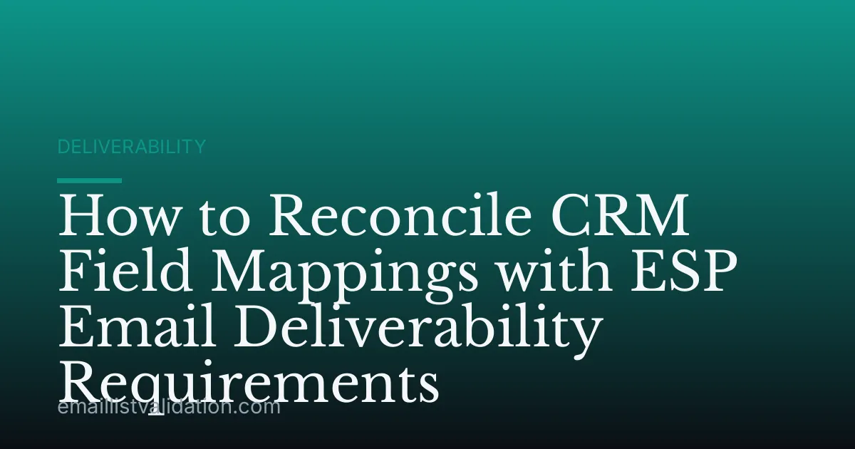 How to Reconcile CRM Field Mappings with ESP Email Deliverability Requirements