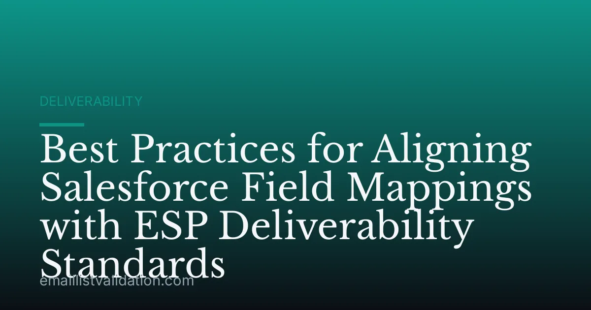 Best Practices for Aligning Salesforce Field Mappings with ESP Deliverability Standards