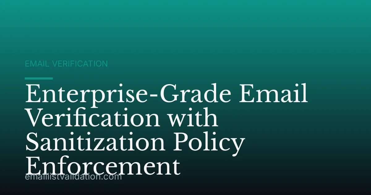 Enterprise-Grade Email Verification with Sanitization Policy Enforcement