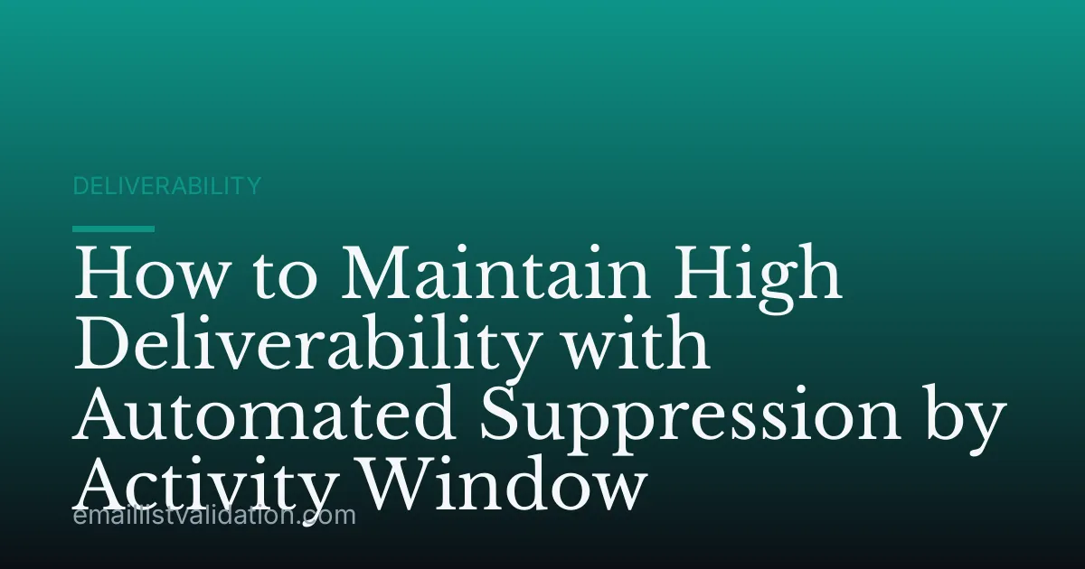 How to Maintain High Deliverability with Automated Suppression by Activity Window