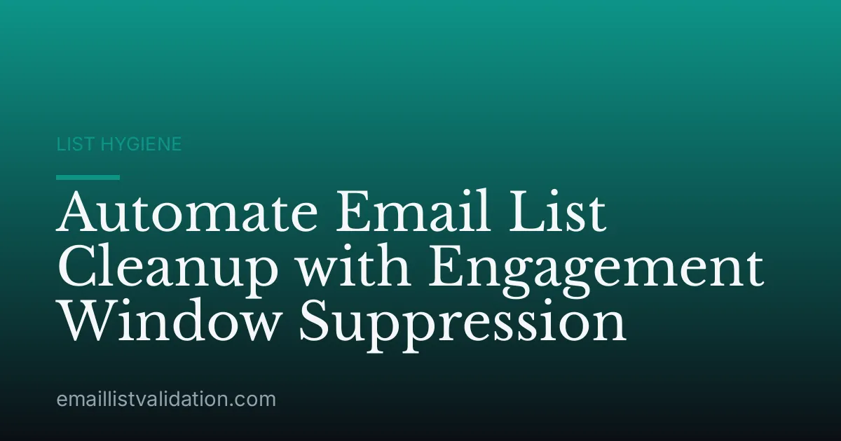 Automate Email List Cleanup with Engagement Window Suppression