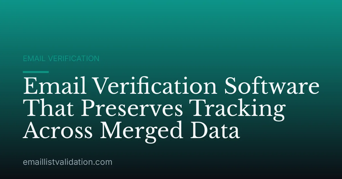 Email Verification Software That Preserves Tracking Across Merged Data