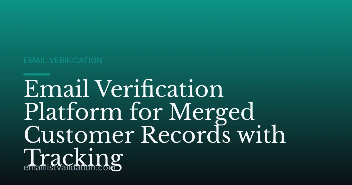 Email Verification Platform for Merged Customer Records with Tracking