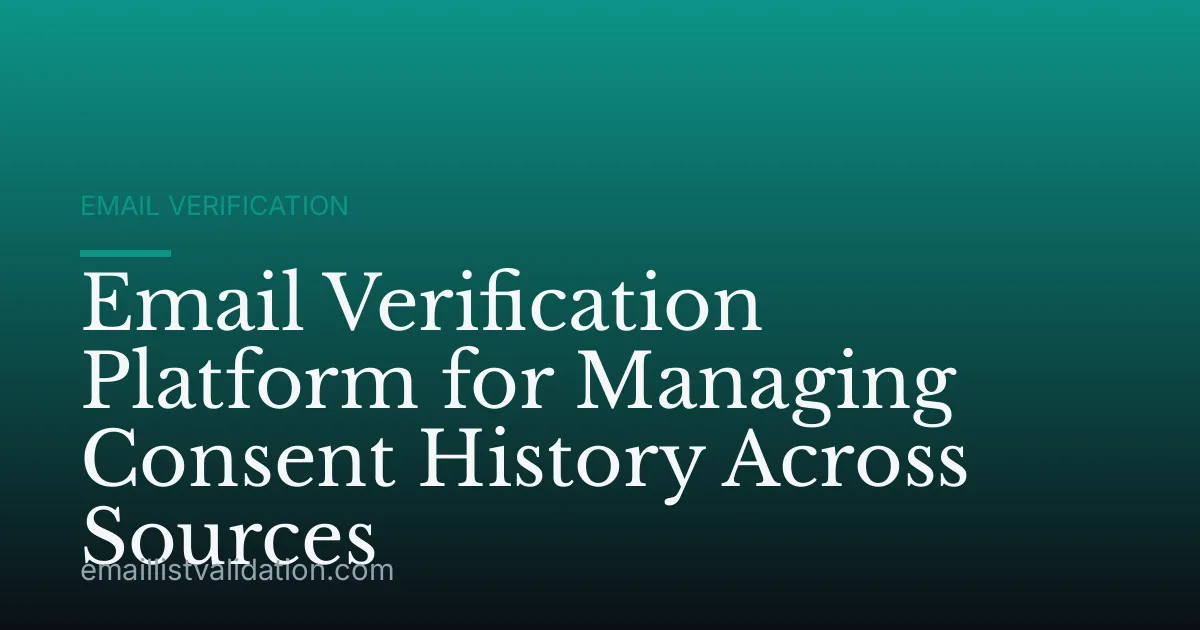 Email Verification Platform for Managing Consent History Across Sources