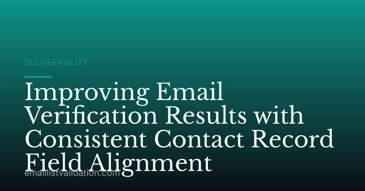 Improving Email Verification Results with Consistent Contact Record Field Alignment