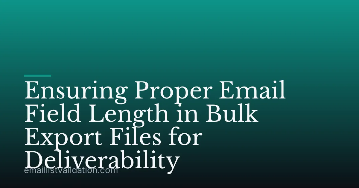 Ensuring Proper Email Field Length in Bulk Export Files for Deliverability
