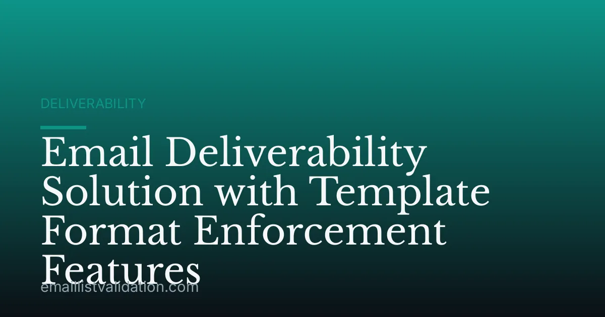 Email Deliverability Solution with Template Format Enforcement Features