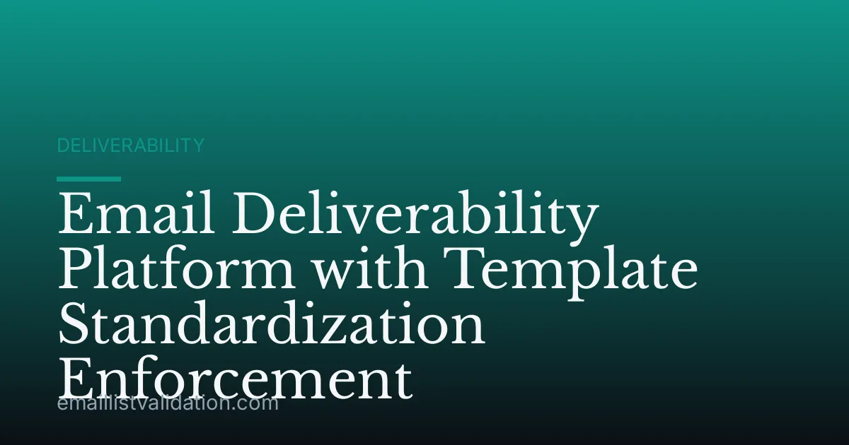 Email Deliverability Platform with Template Standardization Enforcement