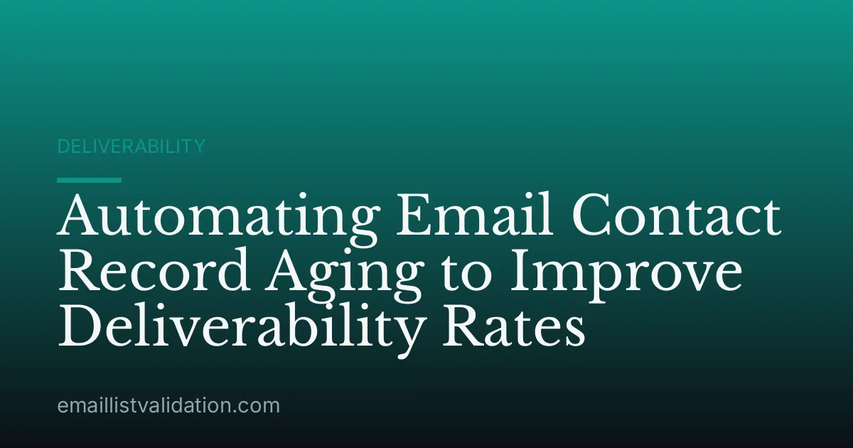 Automating Email Contact Record Aging to Improve Deliverability Rates
