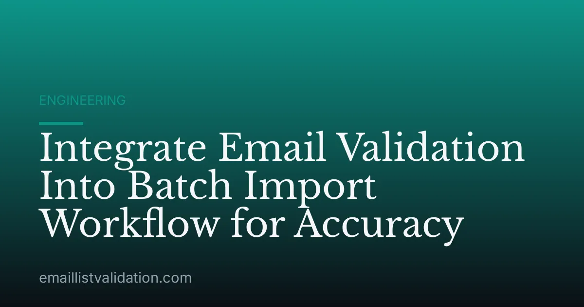 Integrate Email Validation Into Batch Import Workflow for Accuracy