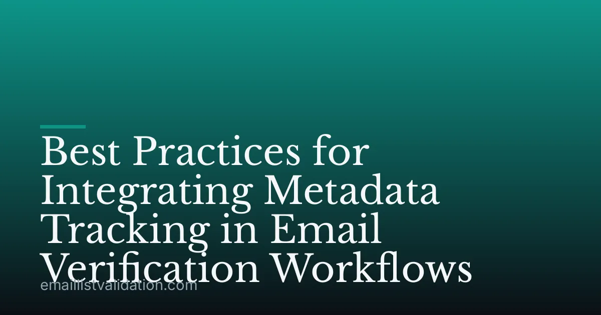 Best Practices for Integrating Metadata Tracking in Email Verification Workflows